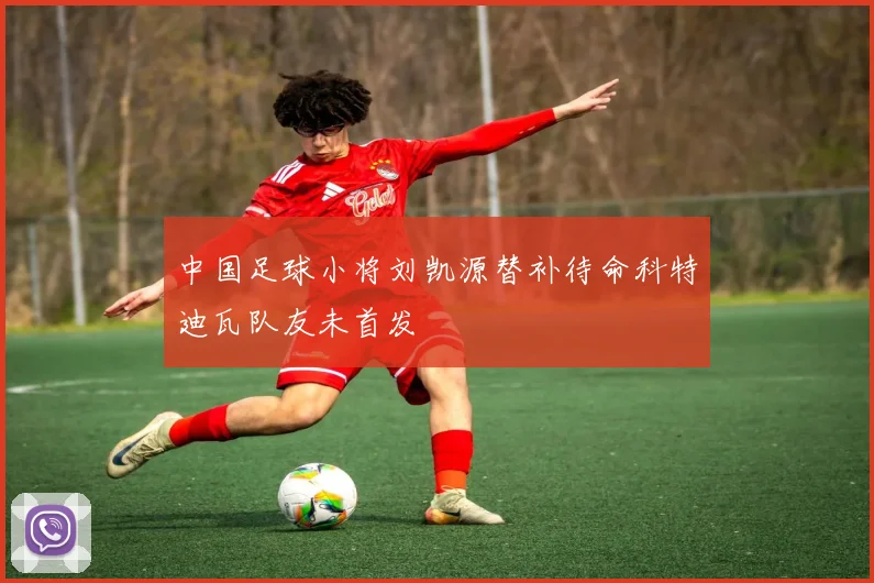 中国足球小将刘凯源替补待命科特迪瓦队友未首发