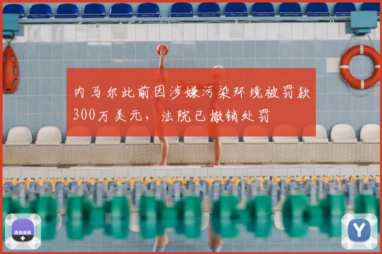 内马尔此前因涉嫌污染环境被罚款300万美元，法院已撤销处罚